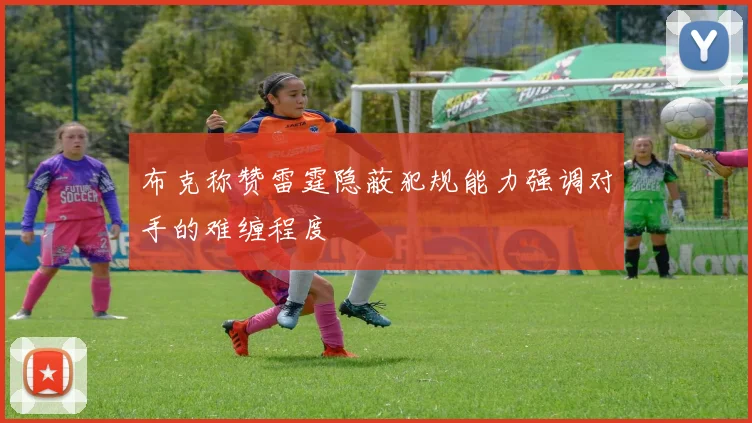 布克称赞雷霆隐蔽犯规能力强调对手的难缠程度